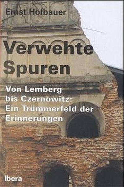 Verwehte Spuren. Von Lemberg bis Czernowitz: Ein Trümmerfeld der Erinnerungen