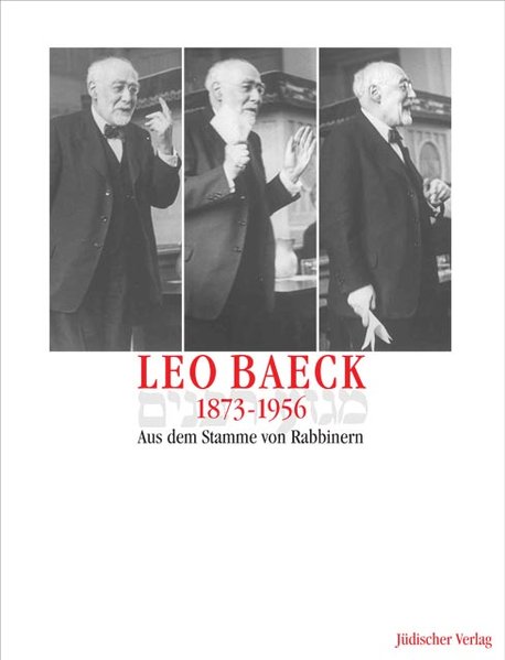 Leo Baeck 1873-1956. Aus dem Stamme von Rabbinern