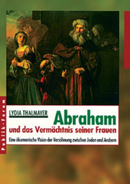 Abraham und das Vermächtnis seiner Frauen. Eine ökumenische Vision der Versöhnung zwischen Juden und