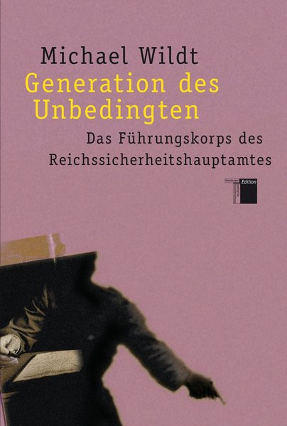 Generation des Unbedingten. Das Führungskorps des Reichssicherheitshauptamtes