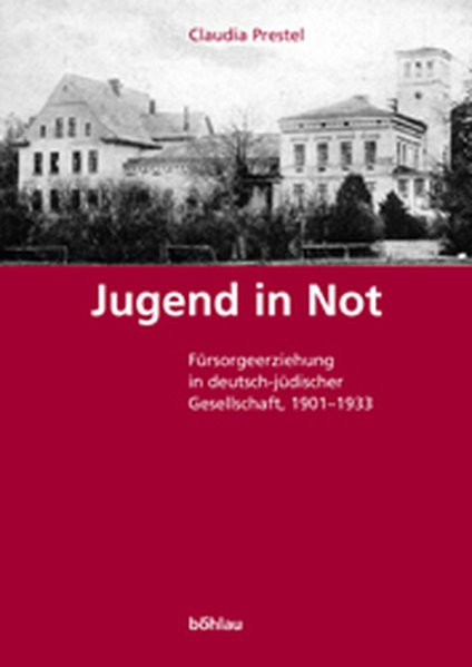 Jugend in Not. Fürsorgeerziehung in deutsch-jüdischer Gesellschaft 1901-1933