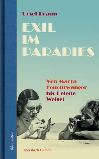 Exil im Paradies. Von Marta Feuchtwanger bis Helene Weigel