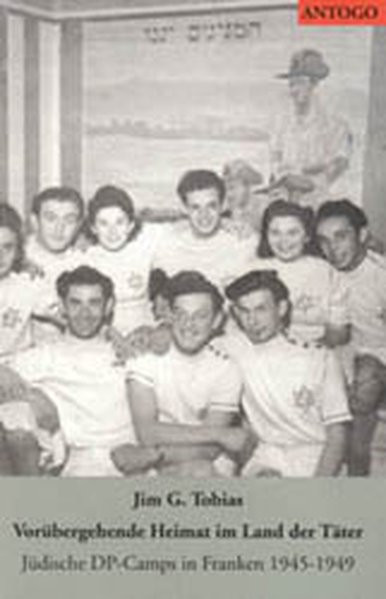Vorübergehende Heimat im Land der Täter. Jüdische DP-Camps in Franken 1945-1949