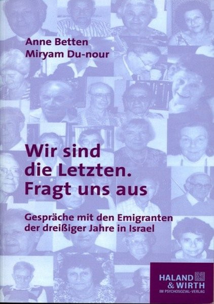 Wir sind die Letzten. Fragt uns aus. Gespräche mit den Emigranten der dreißiger Jahre in Israel
