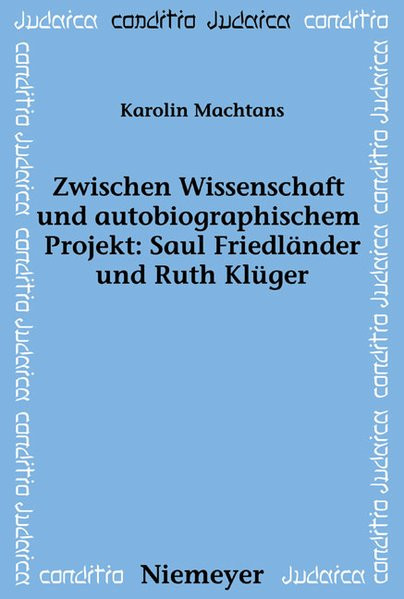 Zwischen Wissenschaft und autobiographischem Projekt: Saul Friedländer und Ruth Klüger
