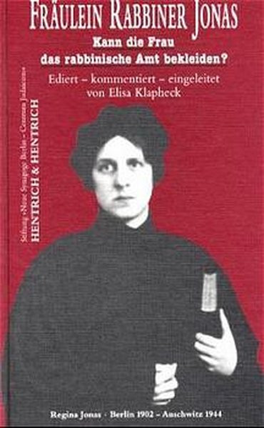 Fräulein Rabbiner Jonas. "Kann die Frau das rabbinische Amt bekleiden?" Regina Jonas 1902-1944, erst