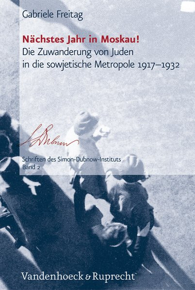 Nächstes Jahr in Moskau. Die Zuwanderung von Juden in die sowjetische Metropole 1917-1932