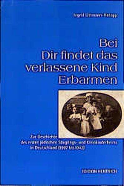 Bei Dir findet das verlassene Kind Erbarmen. Zur Geschichte des ersten jüdischen Säuglings- und Klei
