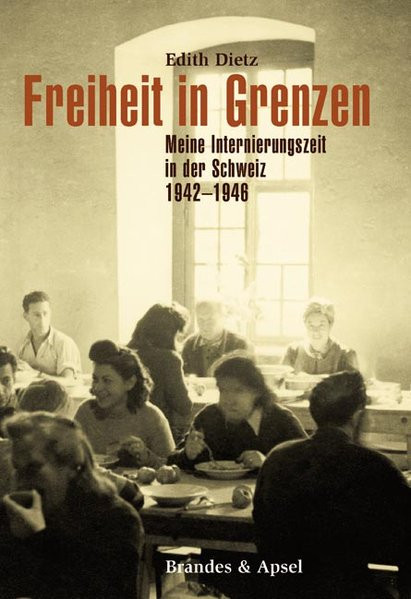Freiheit in Grenzen. Meine Internierungszeit in der Schweiz 1942-1948