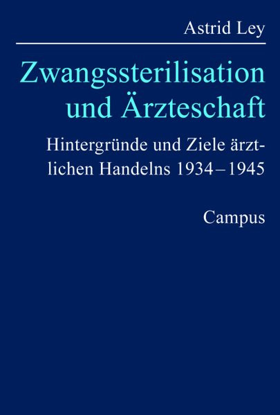 Zwangssterilisation und Ärzteschaft. Hintergründe und Ziele ärztlichen Handelns 1934-1945