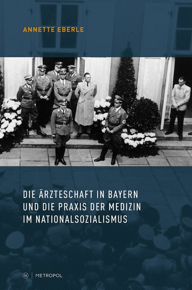 Die Ärzteschaft in Bayern und die Praxis der Medizin im Nationalsozialismus