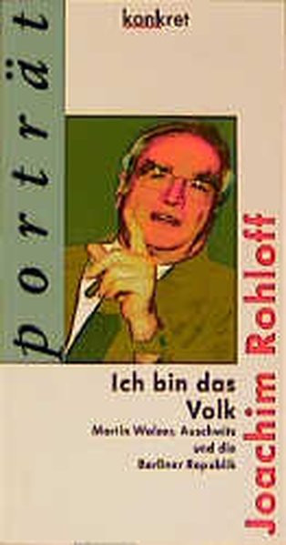 Ich bin das Volk. Martin Walser, Auschwitz und die Berliner Republik