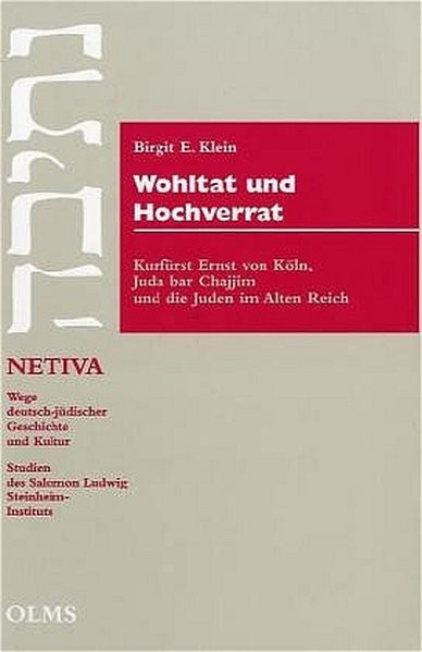 Wohltat und Hochverrat. Kurfürst Ernst von Köln, Juda bar Chajim und die Juden im alten Reich