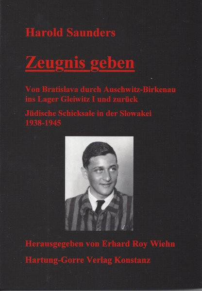 Zeugnis geben. Von Bratislava durch Auschwitz-Birkenau ins Lager Gleiwitz I und zurück 1938-1945