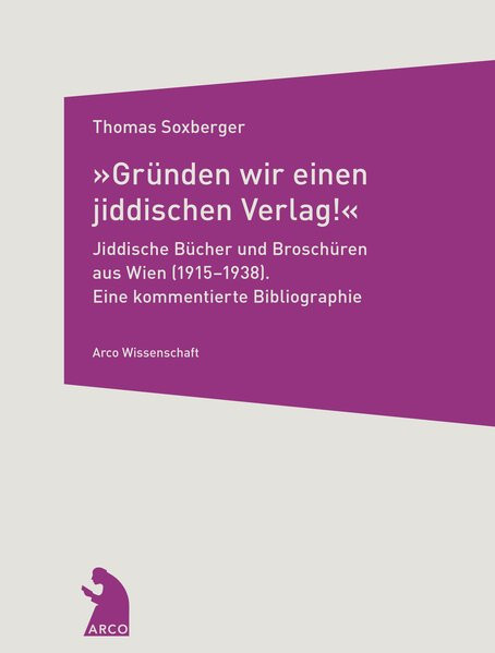 "Gründen wir einen jiddischen Verlag!" – Jiddische Bücher und Broschüren aus Wien (1915–1938)