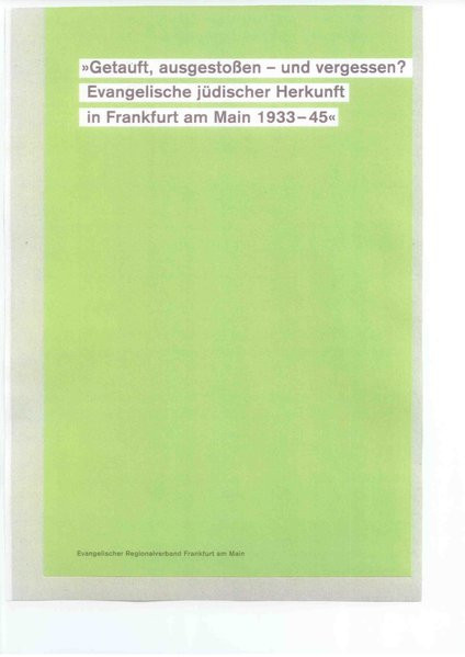 "Getauft, ausgestoßen - und vergessen? Evangelische jüdischer Herkunft in Frankfurt am Main 1933-45"