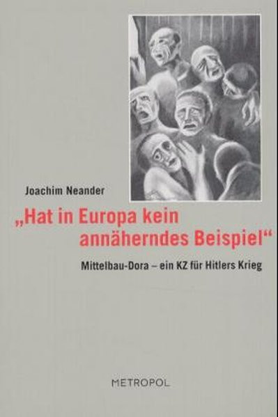 "Hat in Europa kein annäherndes Beispiel". Mittelbau-Dora - ein KZ für Hitlers Krieg