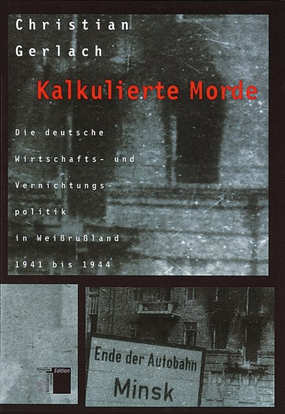 Kalkulierte Morde. Die deutsche Wirtschafts- und Vernichtungspolitik in Weißrußland 1941-1944